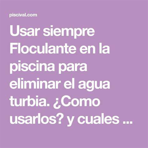 Floculante actuando sobre agua turbia piscina